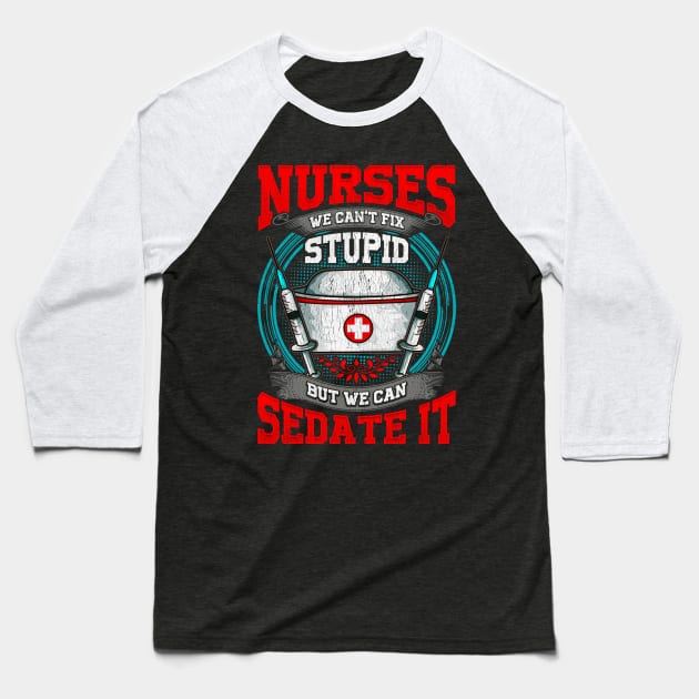 Nurses: We Can't Fix Stupid But We Can Sedate It Baseball T-Shirt by theperfectpresents